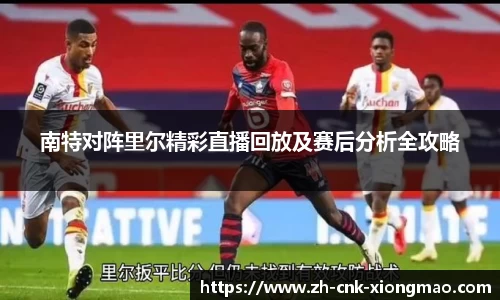 南特对阵里尔精彩直播回放及赛后分析全攻略